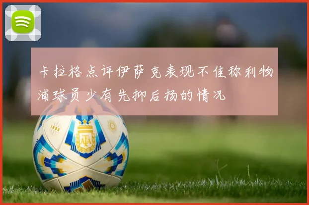 卡拉格点评伊萨克表现不佳称利物浦球员少有先抑后扬的情况
