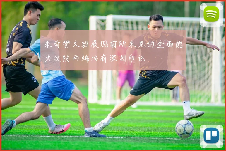 米奇赞文班展现前所未见的全面能力攻防两端均有深刻印记