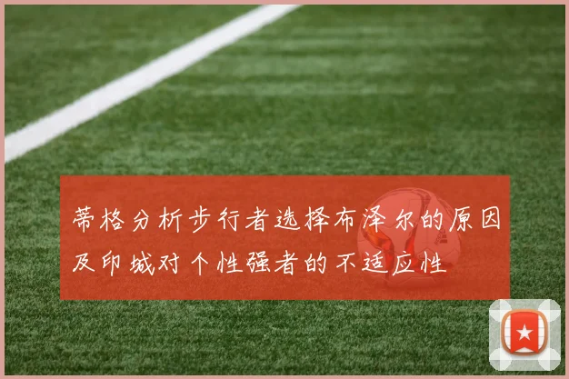 蒂格分析步行者选择布泽尔的原因及印城对个性强者的不适应性